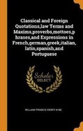 Cover: Classical and Foreign Quotations, Law Terms and Maxims, Proverbs, Mottoes, Phrases, and Expressions in French, German, Greek, Italian, Latin, Spanish, and Portuguese - Franklin Classics