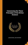 Cover: Concerning the Three Principles of the Divine Essence - Franklin Classics