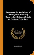 Cover: Report On the Variations of the Magnetic Intensity Observed at Different Points of the Earth's Surface - Franklin Classics