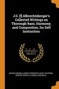 Cover: J.C. [!] Albrechtsberger's Collected Writings on Thorough-bass, Harmony, and Composition, for Self Instruction - Franklin Classics
