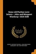 Cover: Some old Puritan Love-letters-- John and Margaret Winthrop--1618-1638 - Franklin Classics