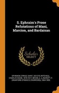 Cover: S. Ephraim's Prose Refutations of Mani, Marcion, and Bardaisan - Franklin Classics