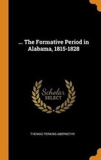Enlarge image Cover: ... the Formative Period in Alabama, 1815-1828 - Franklin Classics