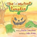 Cover: The Evil Mutant Pumpkin - Dustin Keirstead