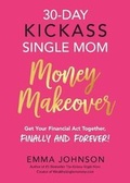 Cover: 30-Day Kickass Single Mom Money Makeover - Emma Johnson Inc