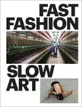Cover: Fast Fashion / Slow Art - Scala Arts & Heritage Publishers Ltd