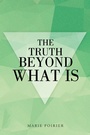 Cover: The Truth Beyond What Is - Balboa Press