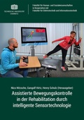 Cover: Assistierte Bewegungskontrolle in der Rehabilitation durch intelligente Sensortechnologie - Universit&auml;tsverlag Chemnitz