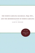 Cover: The North Carolina Railroad, 1849-1871, and the Modernization of North Carolina - The University of North Carolina Press