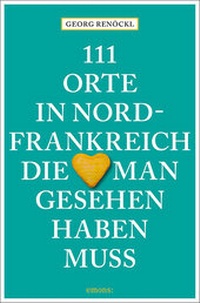 Abbildung von: 111 Orte in Nordfrankreich, die man gesehen haben muss - Emons Verlag