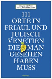 Abbildung von: 111 Orte in Friaul und Julisch Venetien, die man gesehen haben muss - Emons Verlag
