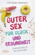 Cover: Guter Sex f&uuml;r Gl&uuml;ck und Gesundheit - AMRA Verlag