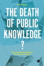 Cover: The Death of Public Knowledge? - Goldsmiths Press