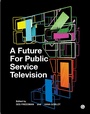 Cover: A Future for Public Service Television - Goldsmiths Press