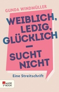 Cover: Weiblich, ledig, gl&uuml;cklich - sucht nicht - Rowohlt