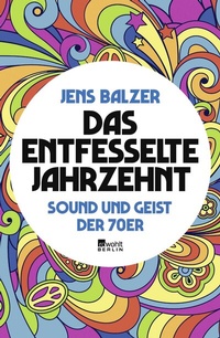 Abbildung von: Das entfesselte Jahrzehnt - Rowohlt Berlin