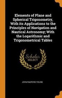 Abbildung von: Elements of Plane and Spherical Trigonometry, With its Applications to the Principles of Navigation and Nautical Astronomy; With the Logarithmic and Trigonometrical Tables - Franklin Classics