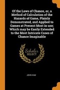 Cover: Of the Laws of Chance, or, a Method of Calculation of the Hazards of Game, Plainly Demonstrated, and Applied to Games at Present Most in use; Which may be Easily Extended to the Most Intricate Cases of Chance Imaginable - Franklin Classics