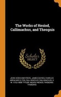 Cover: The Works of Hesiod, Callimachus, and Theognis - Franklin Classics