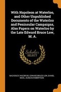 Cover: With Napoleon at Waterloo, and Other Unpublished Documents of the Waterloo and Peninsular Campaigns, Also Papers on Waterloo by the Late Edward Bruce Low, M. A. - Franklin Classics