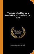 Cover: The man who Married a Dumb Wife; a Comedy in two Acts - Franklin Classics