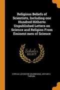 Cover: Religious Beliefs of Scientists, Including one Hundred Hitherto Unpublished Letters on Science and Religion From Eminent men of Science - Franklin Classics