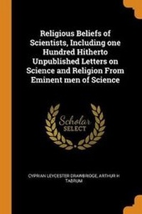 Enlarge image Cover: Religious Beliefs of Scientists, Including one Hundred Hitherto Unpublished Letters on Science and Religion From Eminent men of Science - Franklin Classics