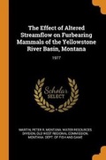 Cover: The Effect of Altered Streamflow on Furbearing Mammals of the Yellowstone River Basin, Montana - Franklin Classics