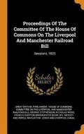 Cover: Proceedings Of The Committee Of The House Of Commons On The Liverpool And Manchester Railroad Bill - Franklin Classics
