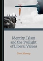 Cover: Identity, Islam and the Twilight of Liberal Values - Cambridge Scholars Publishing