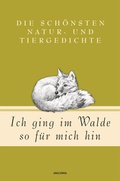 Cover: Ich ging im Walde so f&uuml;r mich hin - Die sch&ouml;nsten Natur- und Tiergedichte - Anaconda Verlag