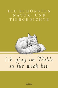 Abbildung von: Ich ging im Walde so für mich hin - Die schönsten Natur- und Tiergedichte - Anaconda Verlag