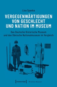 Abbildung von: Vergegenwärtigungen von Geschlecht und Nation im Museum - transcript