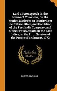 Enlarge image Cover: Lord Clive's Speech in the House of Commons, on the Motion Made for an Inquiry Into the Nature, State, and Condition, of the East India Company, and of the British Affairs in the East Indies, in the Fifth Session of the Present Parliament. 1772 - Franklin Classics