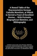 Cover: A Round Table of the Representative German Catholic Novelists, at Which is Served a Feast of Excellent Stories ... With Portraits, Biographical Sketches, and Bibliography - Franklin Classics