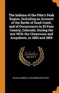 Cover: The Indians of the Pike's Peak Region, Including an Account of the Battle of Sand Creek, and of Occurrences in El Paso County, Colorado, During the war With the Cheyennes and Arapahoes, in 1864 and 1868 - Franklin Classics