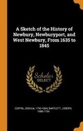 Cover: A Sketch of the History of Newbury, Newburyport, and West Newbury, From 1635 to 1845 - Franklin Classics