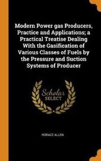 Enlarge image Cover: Modern Power gas Producers, Practice and Applications; a Practical Treatise Dealing With the Gasification of Various Classes of Fuels by the Pressure and Suction Systems of Producer - Franklin Classics