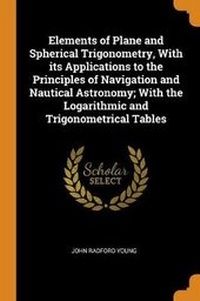 Abbildung von: Elements of Plane and Spherical Trigonometry, With its Applications to the Principles of Navigation and Nautical Astronomy; With the Logarithmic and Trigonometrical Tables - Franklin Classics