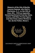 Cover: Memoirs of the Life of Martha Laurens Ramsay, who Died in Charleston, S. C., on the 10th of June, 1811... With an Appendix, Containing Extracts From her Diary, Letters, and Other Private Papers. And Also From Letters Written to her, by her Father, Henry L - Franklin Classics