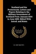 Cover: Scotland and the Protectorate. Letters and Papers Relating to the Military Government of Scotland From January 1654 to June 1659. Edited With Introd. and Notes - Franklin Classics