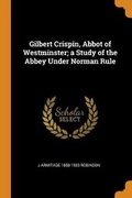 Cover: Gilbert Crispin, Abbot of Westminster; a Study of the Abbey Under Norman Rule - Franklin Classics