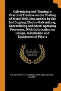 Cover: Galvanizing and Tinning; A Practical Treatise on the Coating of Metal with Zinc and Tin by the Hot Dipping, Electro Galvanizing, Sherardizing and Metal Spraying Processes, with Information on Design, Installation and Equipment of Plants - Franklin Classics