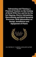 Cover: Galvanizing and Tinning; a Practical Treatise on the Coating of Metal With Zinc and tin by the hot Dipping, Electro Galvanizing, Sherardizing and Metal Spraying Processes, With Information on Design, Installation and Equipment of Plants - Franklin Classics