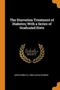 Cover: The Starvation Treatment of Diabetes; With a Series of Graduated Diets - Franklin Classics