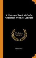 Cover: A History of Penal Methods; Criminals, Witches, Lunatics - Franklin Classics