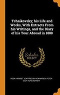 Cover: Tchaikovsky; his Life and Works, With Extracts From his Writings, and the Diary of his Tour Abroad in 1888 - Franklin Classics