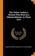 Cover: The Yellow Jacket; a Chinese Play Done in a Chinese Manner, in Three Acts - Franklin Classics