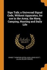 Enlarge image Cover: Sign Talk; a Universal Signal Code, Without Apparatus, for use in the Army, the Navy, Camping, Hunting and Daily Life - Franklin Classics