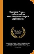 Cover: Changing Frames--understanding Technological Change in Organizations - Franklin Classics